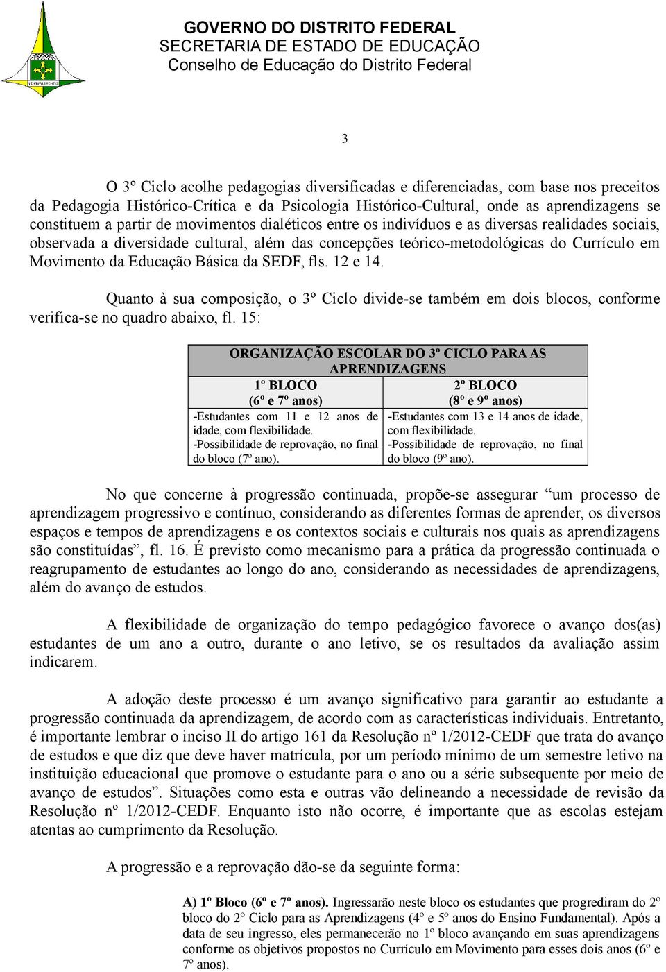 da SEDF, fls. 12 e 14. Quanto à sua composição, o 3º Ciclo divide-se também em dois blocos, conforme verifica-se no quadro abaixo, fl.