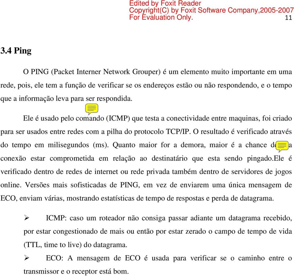 O resultado é verificado através do tempo em milisegundos (ms). Quanto maior for a demora, maior é a chance de sua conexão estar comprometida em relação ao destinatário que esta sendo pingado.