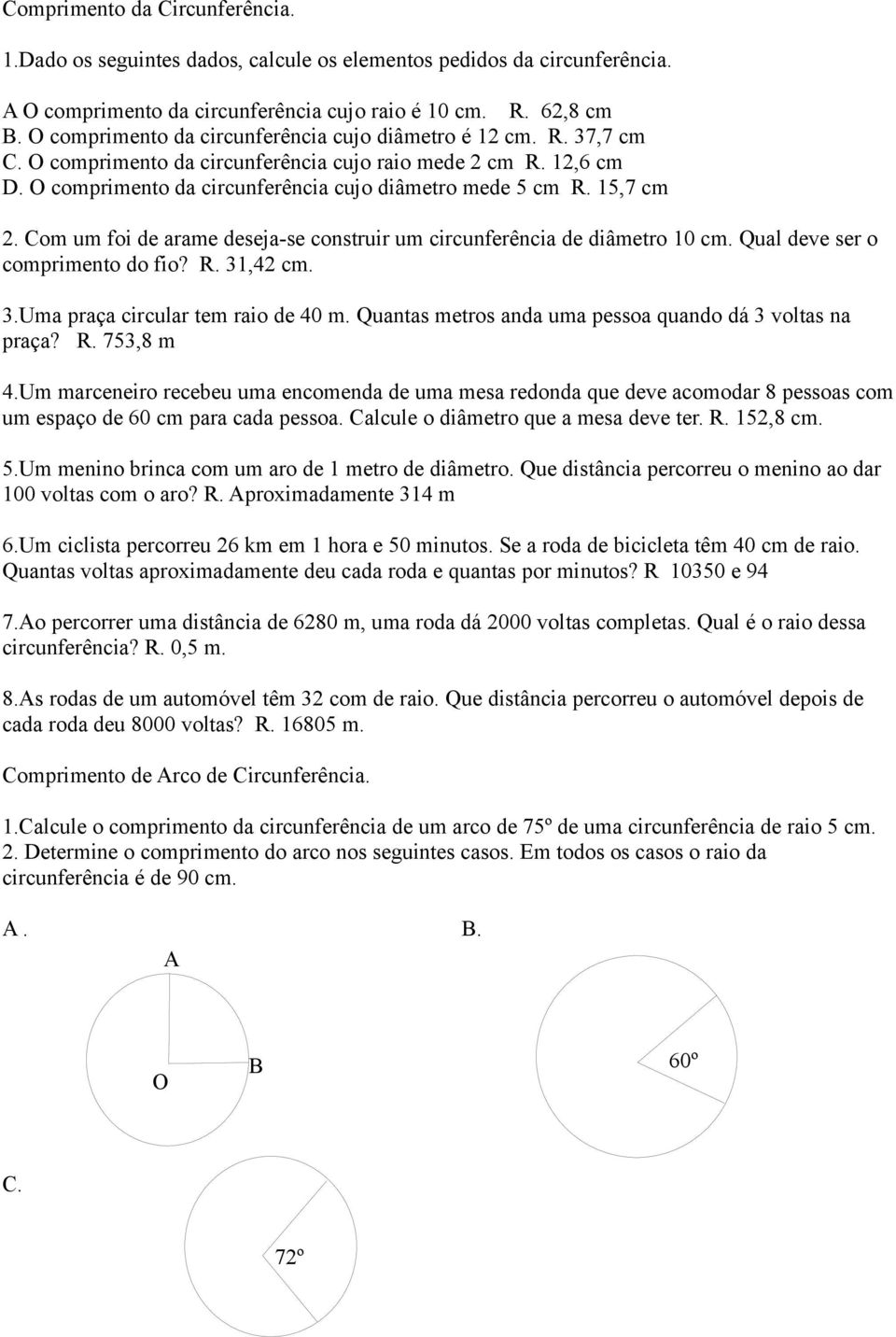 15,7 cm 2. Com um foi de arame deseja-se construir um circunferência de diâmetro 10 cm. Qual deve ser o comprimento do fio? R. 31,42 cm. 3.Uma praça circular tem raio de 40 m.