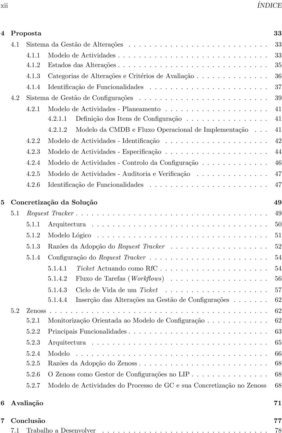 2.1 Modelo de Actividades - Planeamento.................... 41 4.2.1.1 Definição dos Itens de Configuração................ 41 4.2.1.2 Modelo da CMDB e Fluxo Operacional de Implementação... 41 4.2.2 Modelo de Actividades - Identificação.