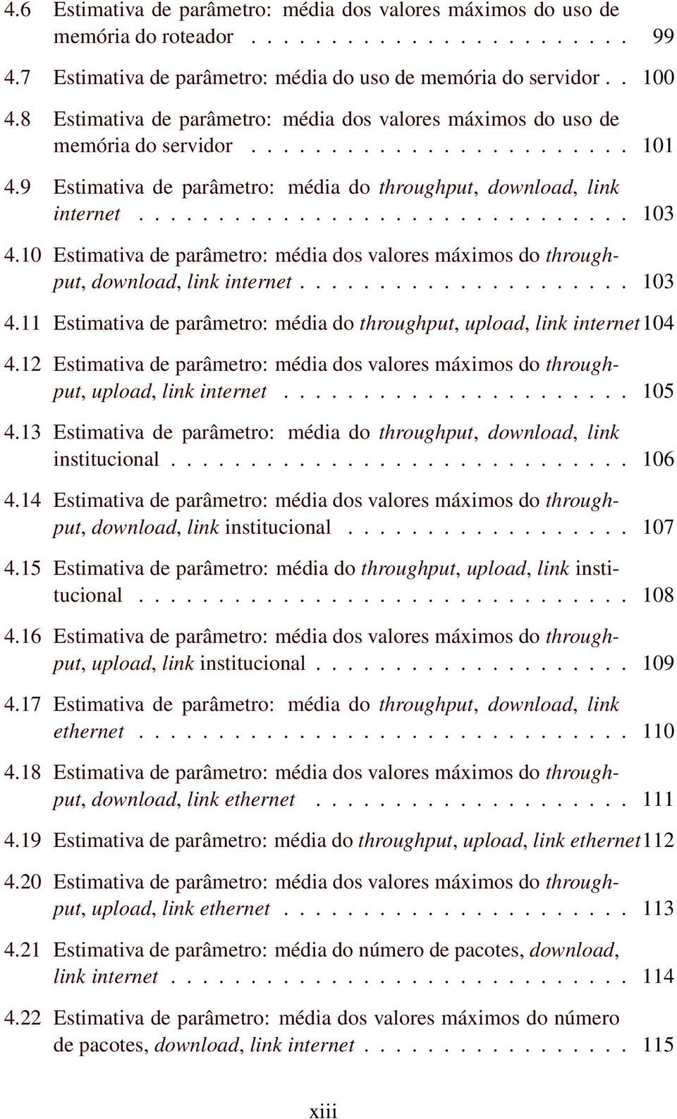 10 Estimativa de parâmetro: média dos valores máximos do throughput, download, link internet..................... 103 4.11 Estimativa de parâmetro: média do throughput, upload, link internet104 4.