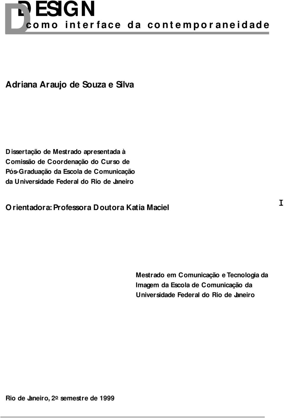 da Universidade Federal do Rio de Janeiro Orientadora: Professora Doutora Katia Maciel I Mestrado em Comunicação