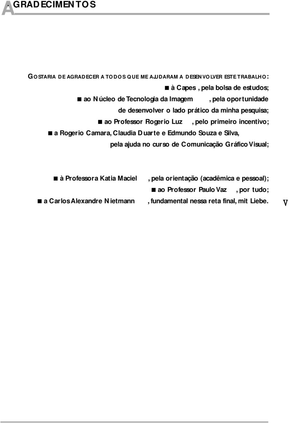 incentivo; a Rogerio Camara, Claudia Duarte e Edmundo Souza e Silva, pela ajuda no curso de Comunicação Gráfico Visual; à Professora Katia