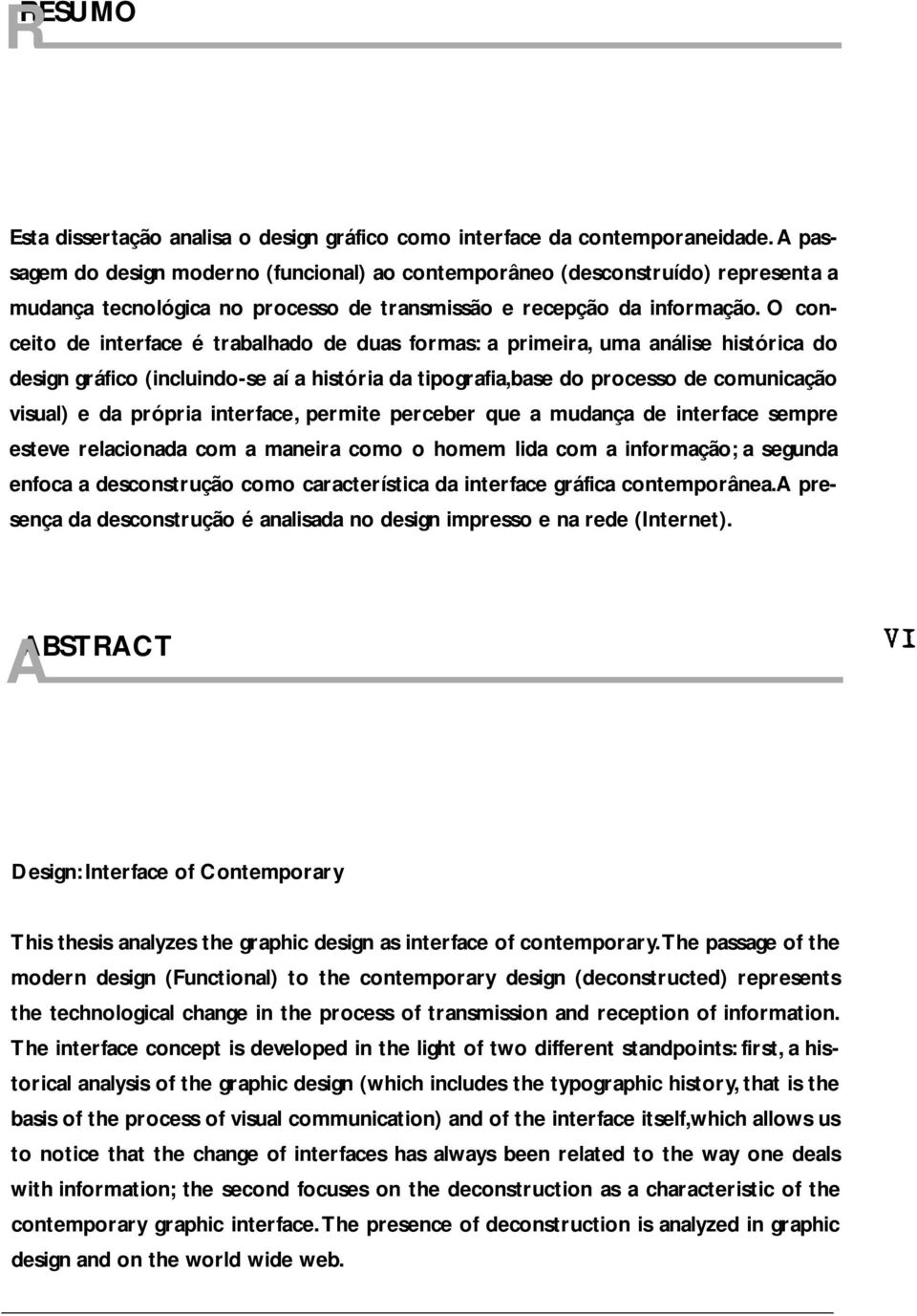 O conceito de interface é trabalhado de duas formas: a primeira, uma análise histórica do design gráfico (incluindo-se aí a história da tipografia,base do processo de comunicação visual) e da própria