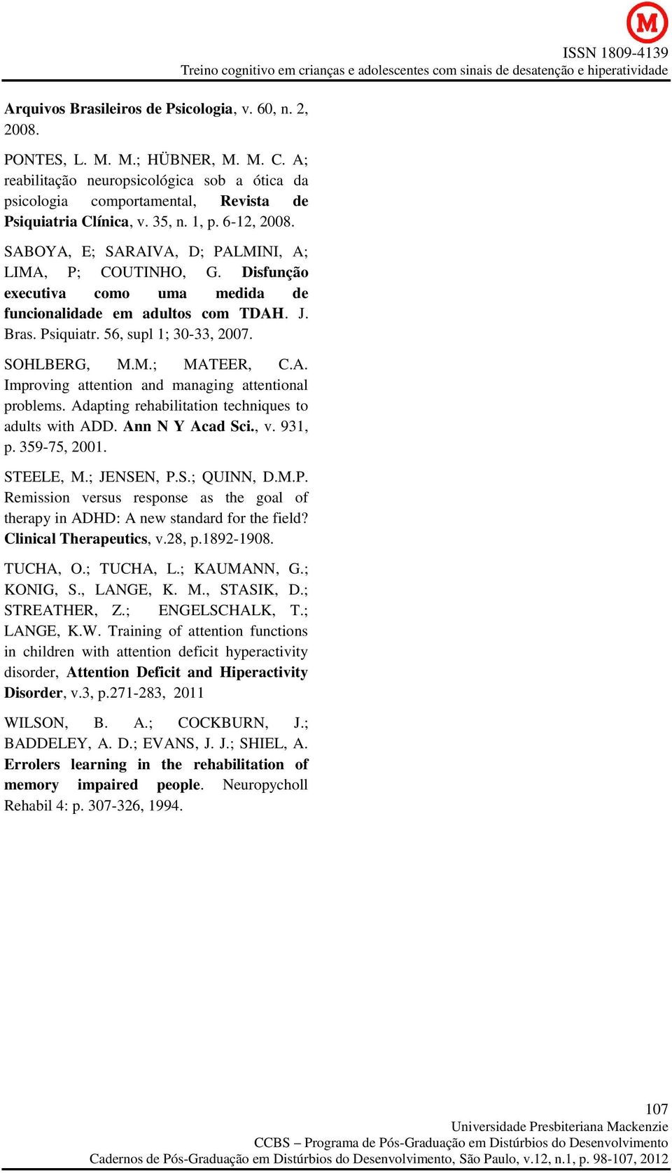 56, supl 1; 30-33, 2007. SOHLBERG, M.M.; MATEER, C.A. Improving attention and managing attentional problems. Adapting rehabilitation techniques to adults with ADD. Ann N Y Acad Sci., v. 931, p.