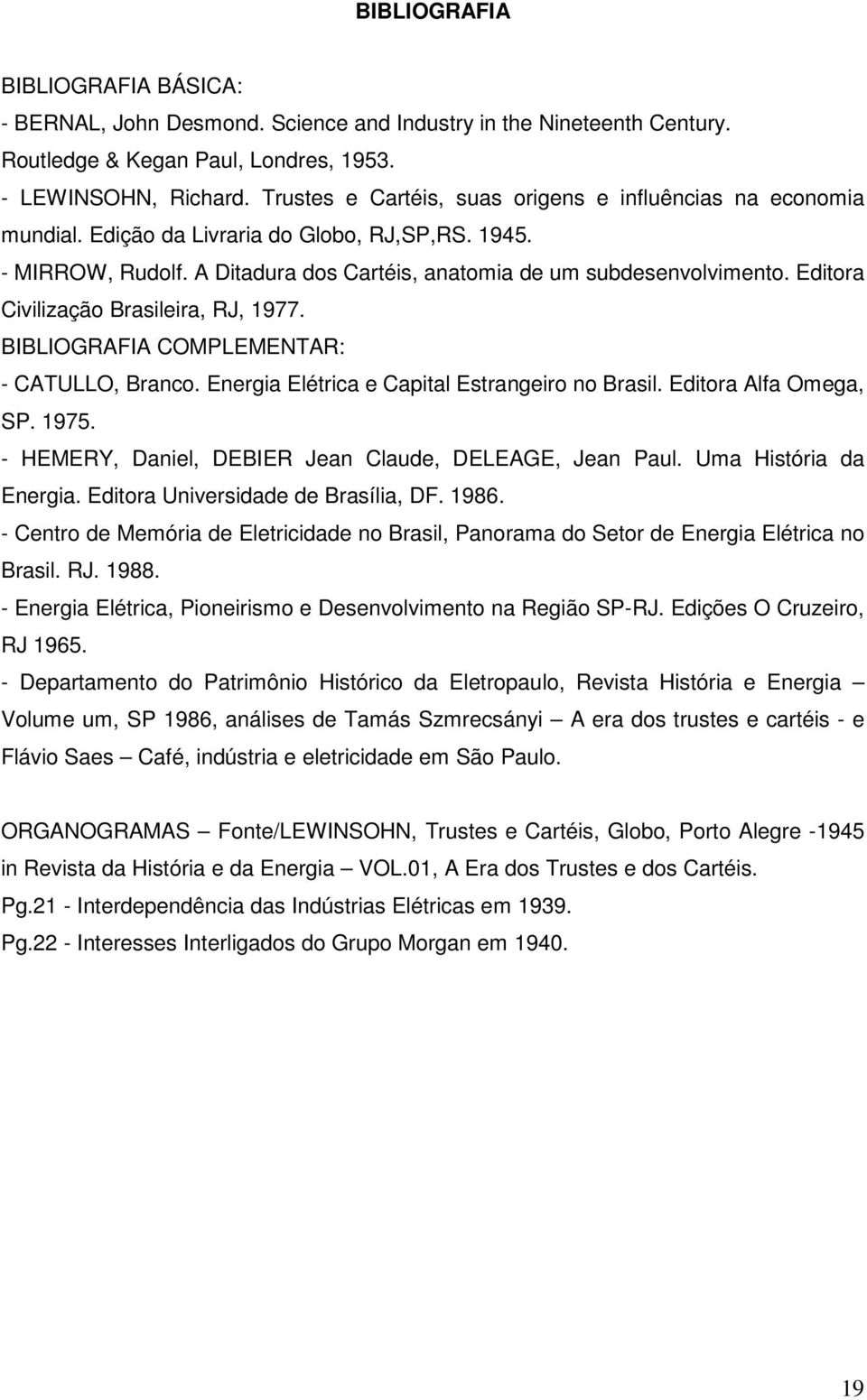 Editora Civilização Brasileira, RJ, 1977. BIBLIOGRAFIA COMPLEMENTAR: - CATULLO, Branco. Energia Elétrica e Capital Estrangeiro no Brasil. Editora Alfa Omega, SP. 1975.