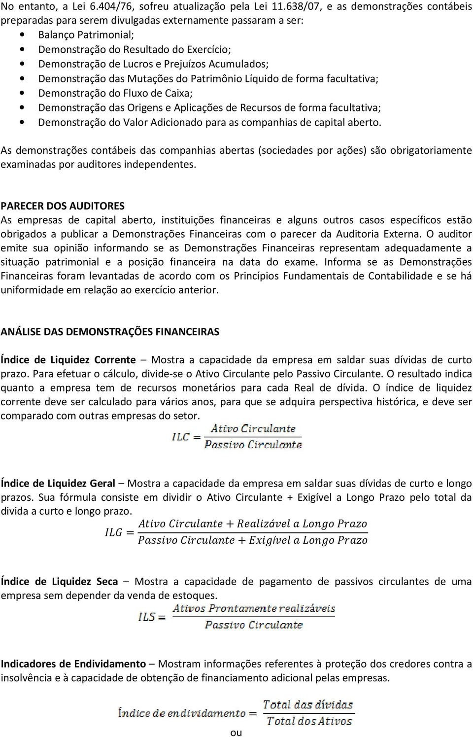 Acumulados; Demonstração das Mutações do Patrimônio Líquido de forma facultativa; Demonstração do Fluxo de Caixa; Demonstração das Origens e Aplicações de Recursos de forma facultativa; Demonstração