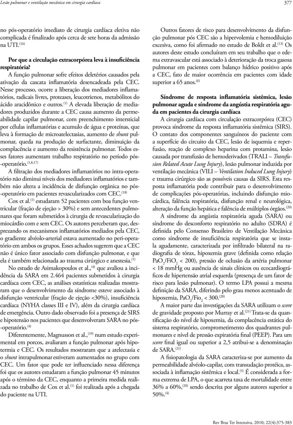 Nesse processo, ocorre a liberação dos mediadores inflamatórios, radicais livres, proteases, leucotrienos, metabólitos do ácido aracidônico e outros.