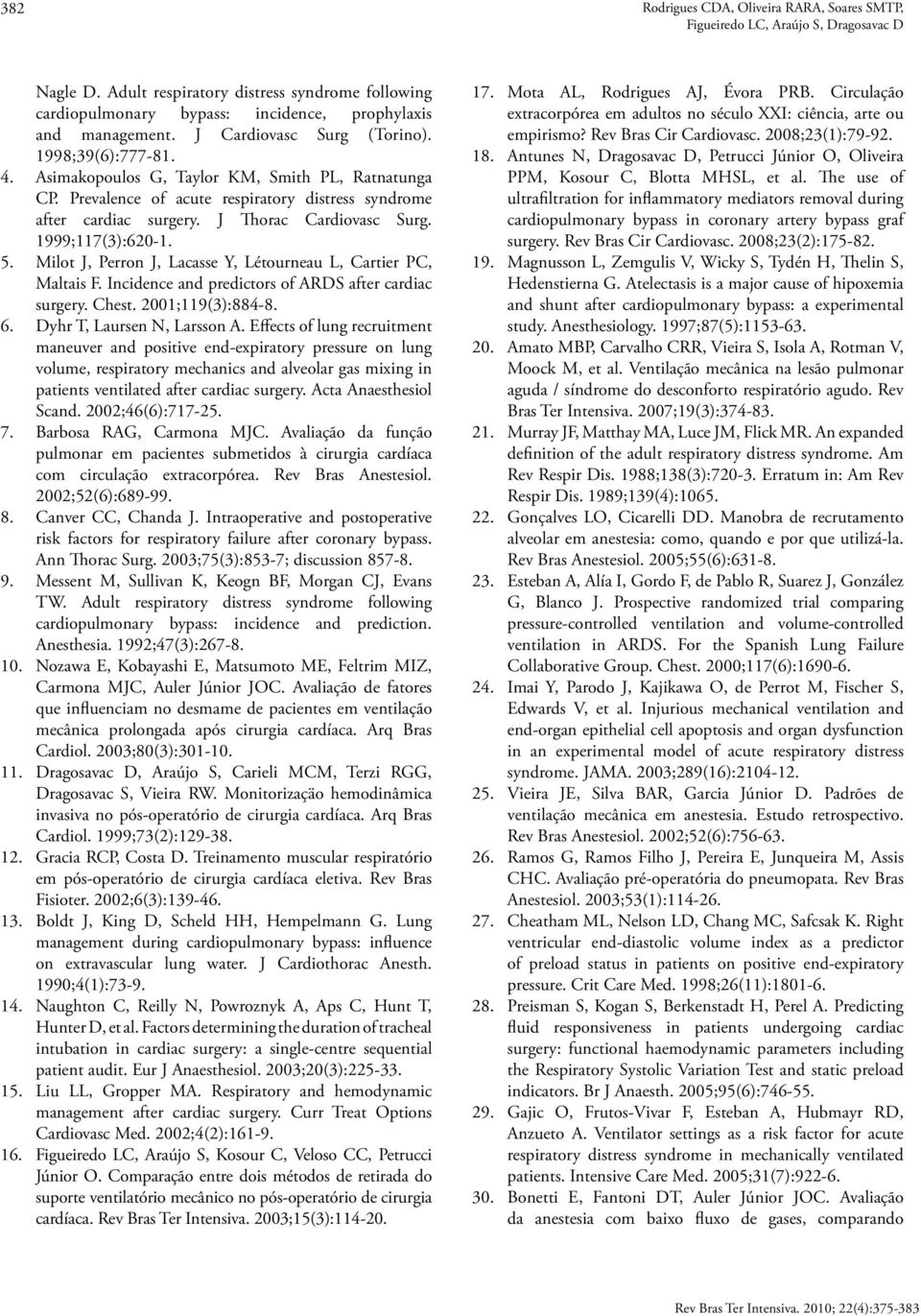 Asimakopoulos G, Taylor KM, Smith PL, Ratnatunga CP. Prevalence of acute respiratory distress syndrome after cardiac surgery. J Thorac Cardiovasc Surg. 1999;117(3):620-1. 5.