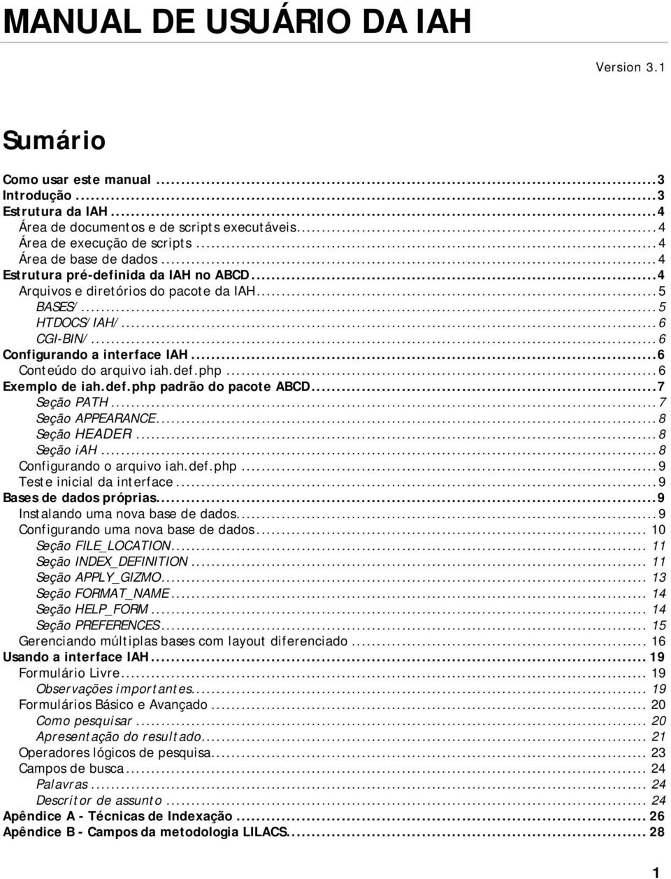 ..6 Conteúdo do arquivo iah.def.php...6 Exemplo de iah.def.php padrão do pacote ABCD...7 Seção PATH...7 Seção APPEARANCE...8 Seção HEADER...8 Seção iah...8 Configurando o arquivo iah.def.php...9 Teste inicial da interface.
