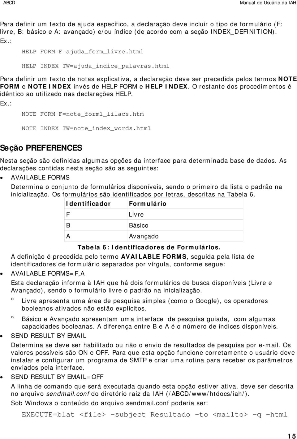 html Para definir um texto de notas explicativa, a declaração deve ser precedida pelos termos NOTE FORM e NOTE INDEX invés de HELP FORM e HELP INDEX.