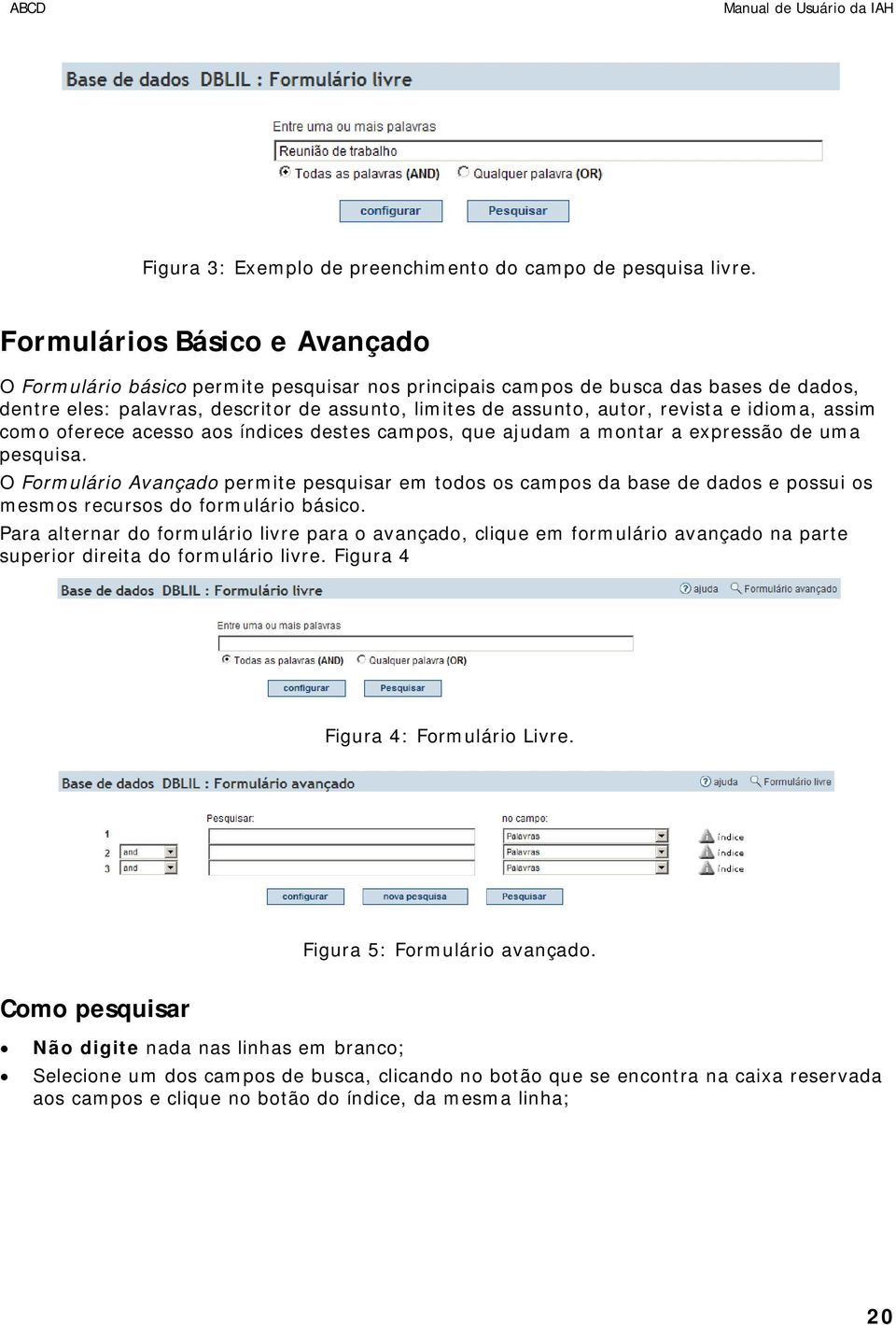 e idioma, assim como oferece acesso aos índices destes campos, que ajudam a montar a expressão de uma pesquisa.