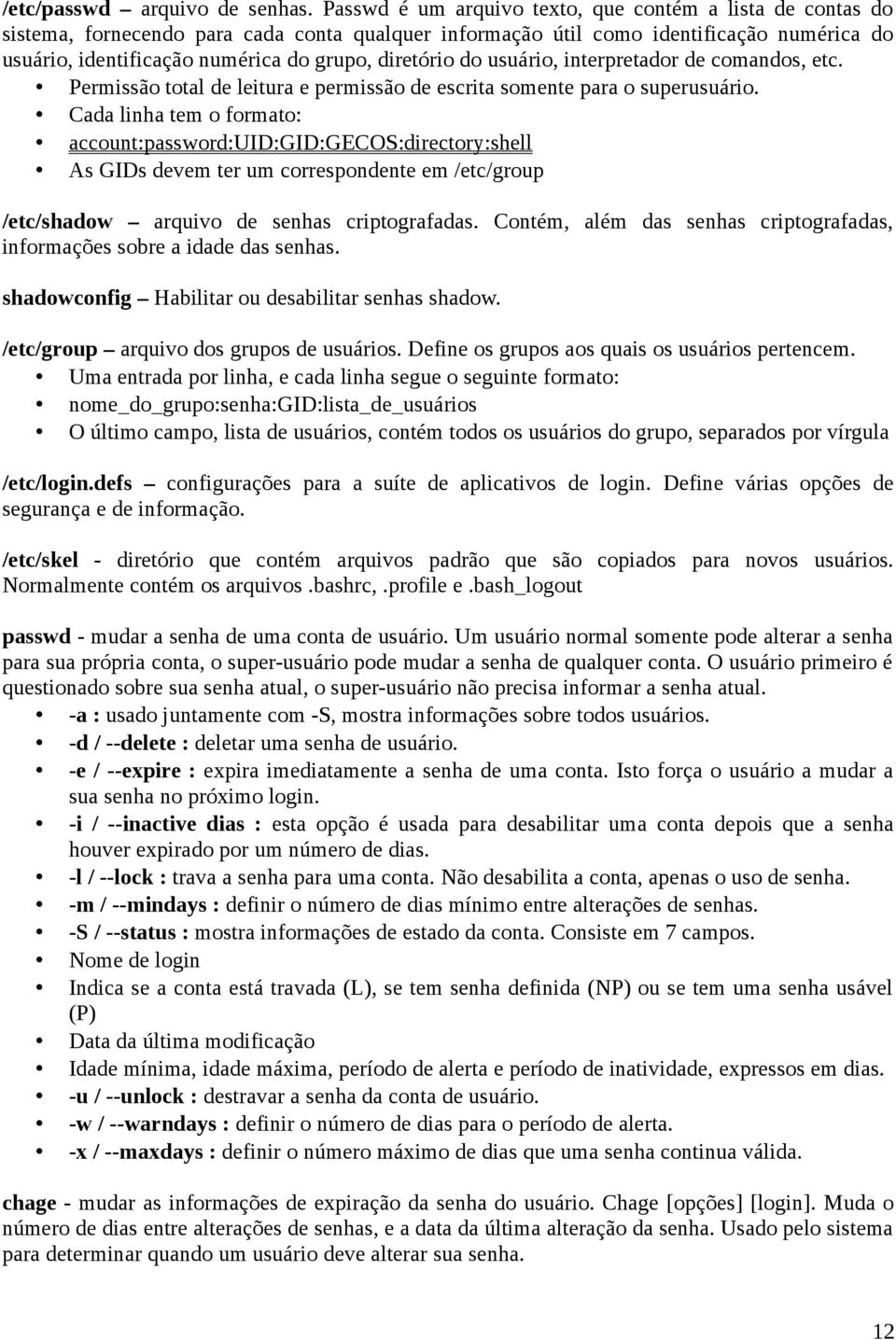 diretório do usuário, interpretador de comandos, etc. Permissão total de leitura e permissão de escrita somente para o superusuário.