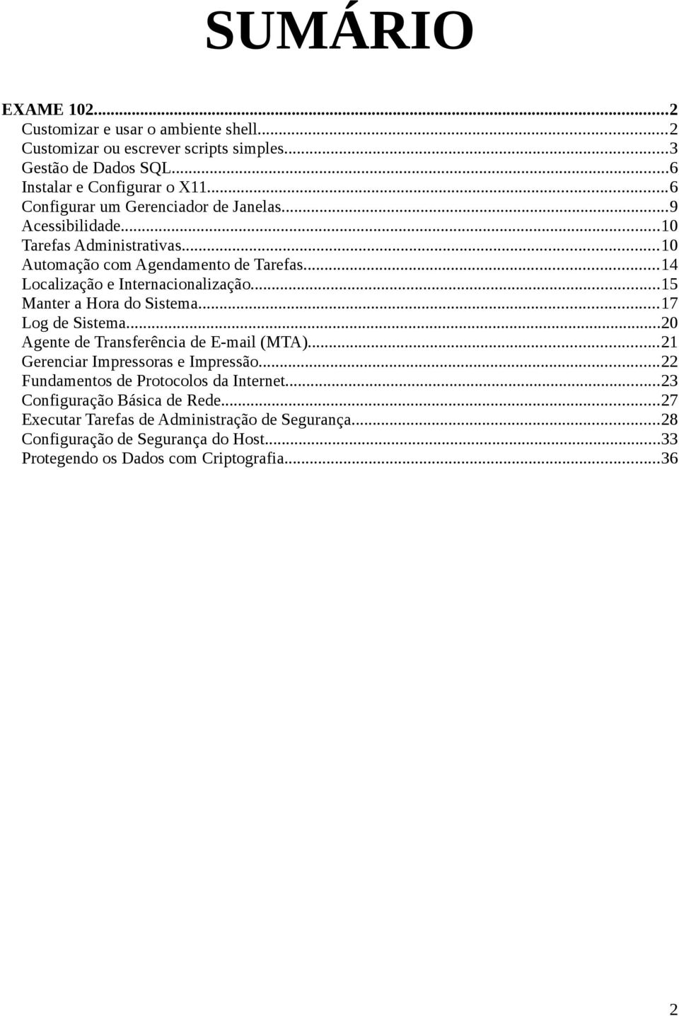 ..15 Manter a Hora do Sistema...17 Log de Sistema...20 Agente de Transferência de E-mail (MTA)...21 Gerenciar Impressoras e Impressão.