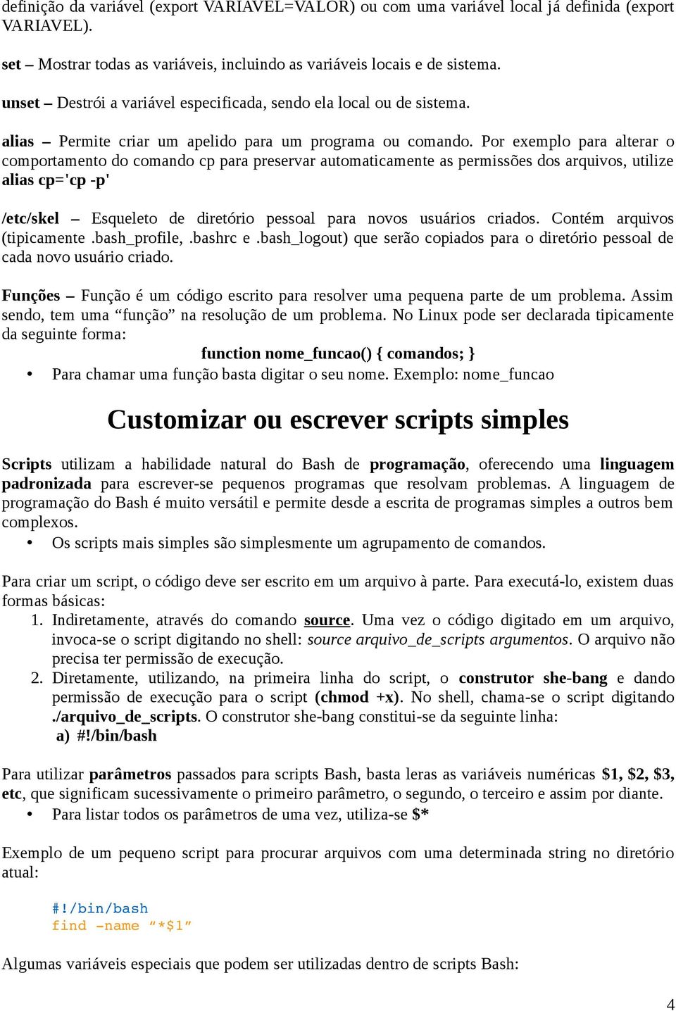 Por exemplo para alterar o comportamento do comando cp para preservar automaticamente as permissões dos arquivos, utilize alias cp='cp -p' /etc/skel Esqueleto de diretório pessoal para novos usuários