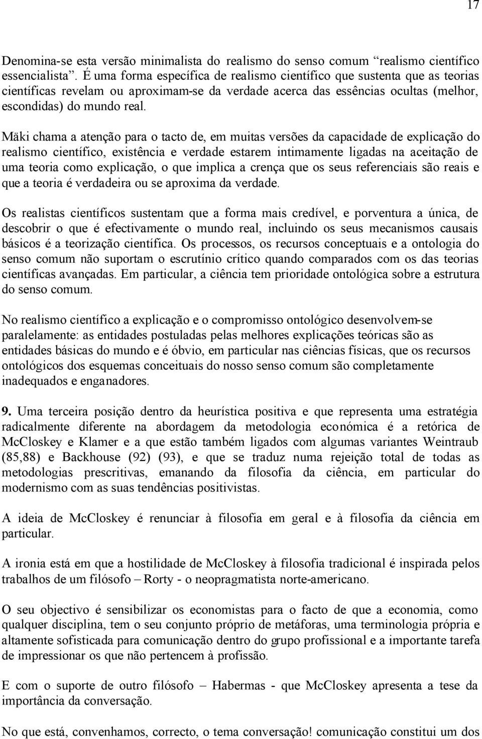 Mäki chama a atenção para o tacto de, em muitas versões da capacidade de explicação do realismo científico, existência e verdade estarem intimamente ligadas na aceitação de uma teoria como