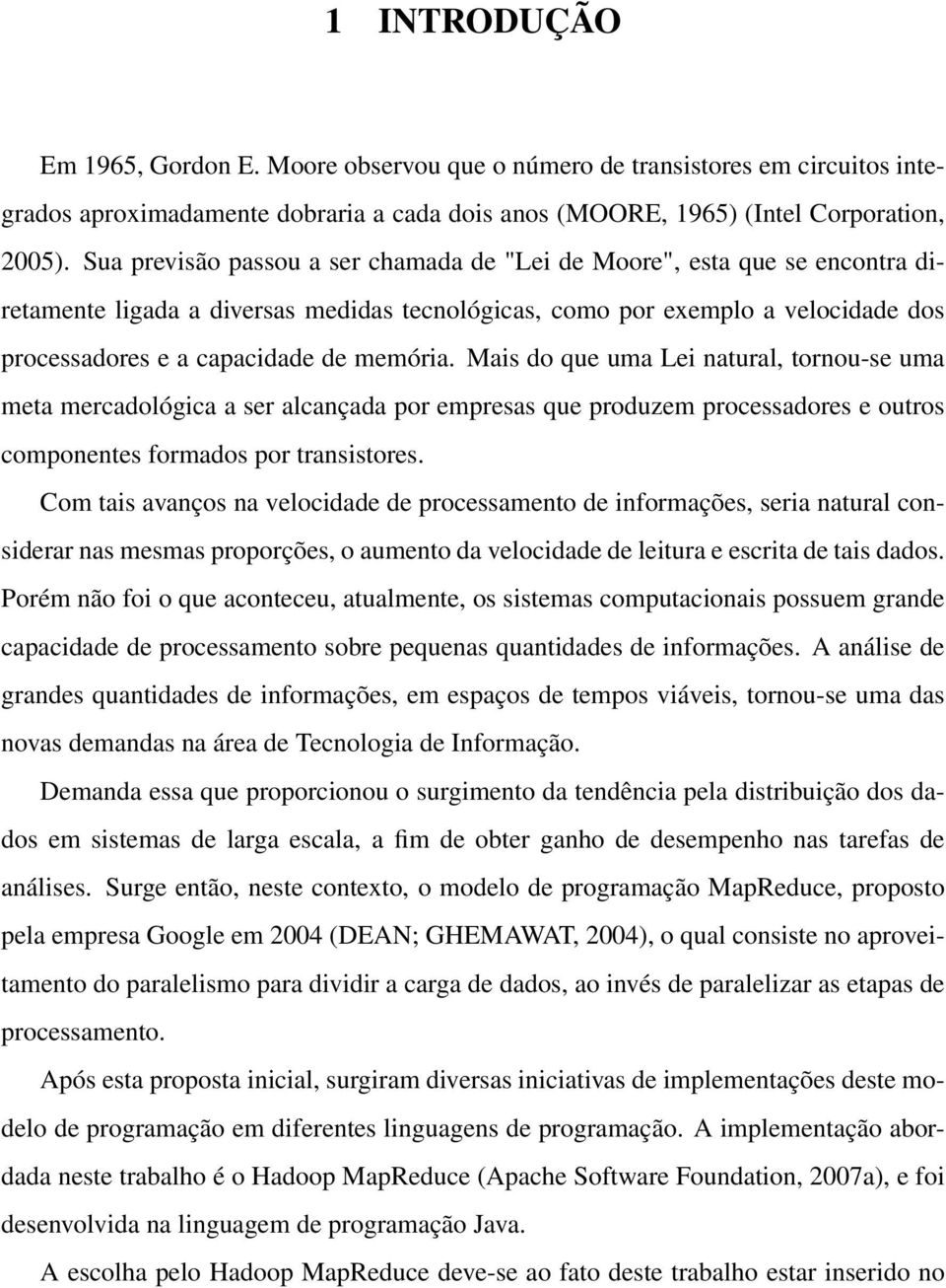 Mais do que uma Lei natural, tornou-se uma meta mercadológica a ser alcançada por empresas que produzem processadores e outros componentes formados por transistores.