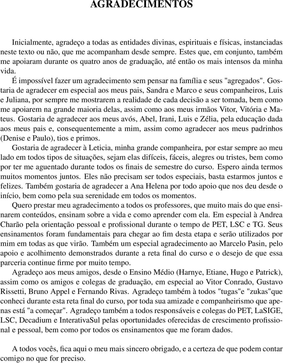 Gostaria de agradecer em especial aos meus pais, Sandra e Marco e seus companheiros, Luis e Juliana, por sempre me mostrarem a realidade de cada decisão a ser tomada, bem como me apoiarem na grande