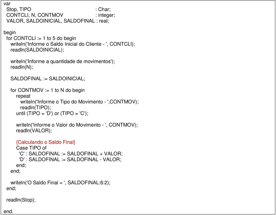 writeln('informe o Tipo do Movimento - ',CONTMOV); readln(tipo); until (TIPO = 'D') or (TIPO = 'C'); writeln('informe o Valor do Movimento - ', CONTMOV); readln(valor);