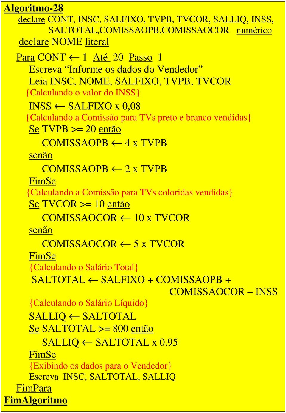 TVPB COMISSAOPB 2 x TVPB {Calculando a Comissão para TVs coloridas vendidas} Se TVCOR >= 10 então COMISSAOCOR 10 x TVCOR COMISSAOCOR 5 x TVCOR {Calculando o Salário Total} SALTOTAL SALFIXO +