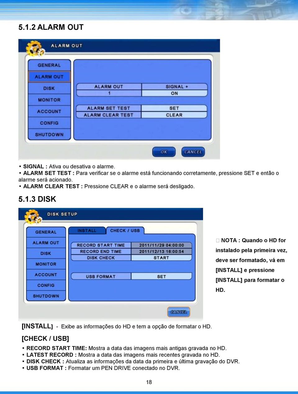 3 DISK NOTA : Quando o HD for instalado pela primeira vez, deve ser formatado, vá em [INSTALL] e pressione [INSTALL] para formatar o HD.