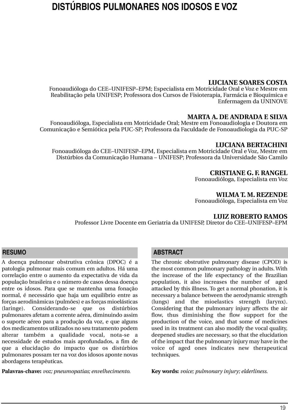 DE ANDRADA E SILVA Fonoaudióloga, Especialista em Motricidade Oral; Mestre em Fonoaudiologia e Doutora em Comunicação e Semiótica pela PUC-SP; Professora da Faculdade de Fonoaudiologia da PUC-SP