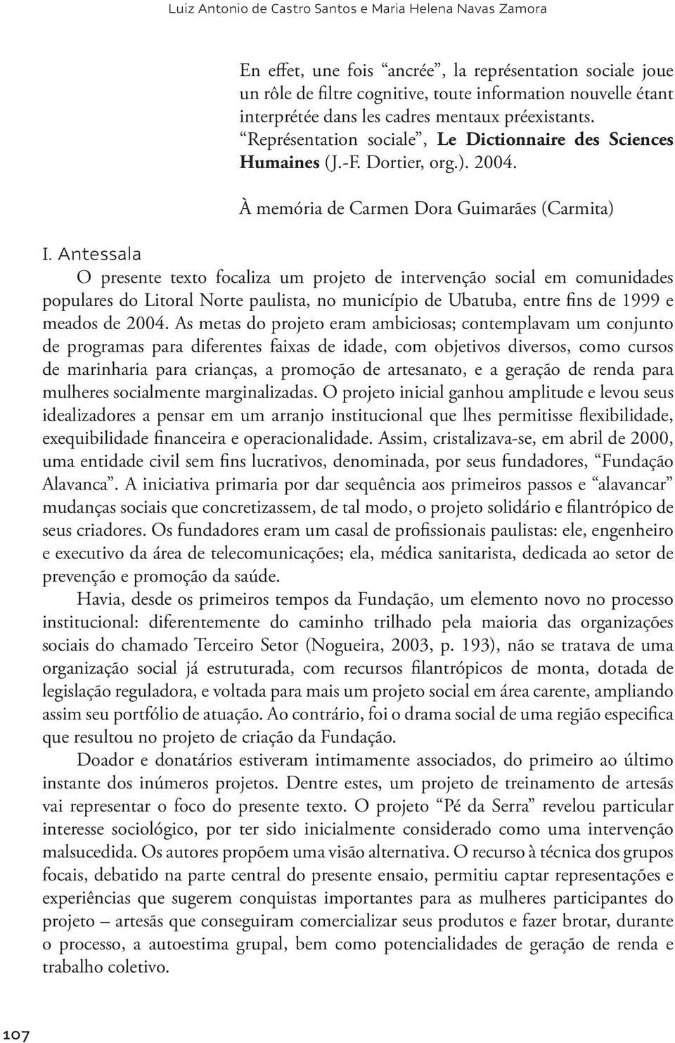 Antessala O presente texto focaliza um projeto de intervenção social em comunidades populares do Litoral Norte paulista, no município de Ubatuba, entre fins de 1999 e meados de 2004.