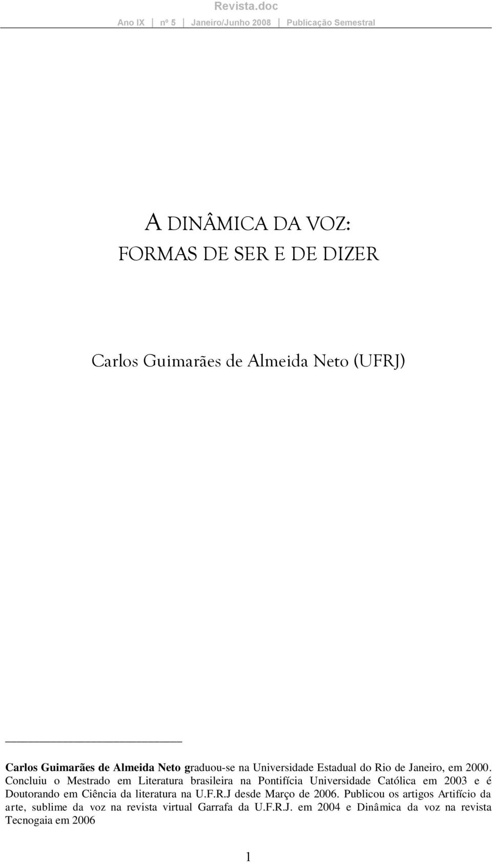 Concluiu o Mestrado em Literatura brasileira na Pontifícia Universidade Católica em 2003 e é Doutorando em Ciência da