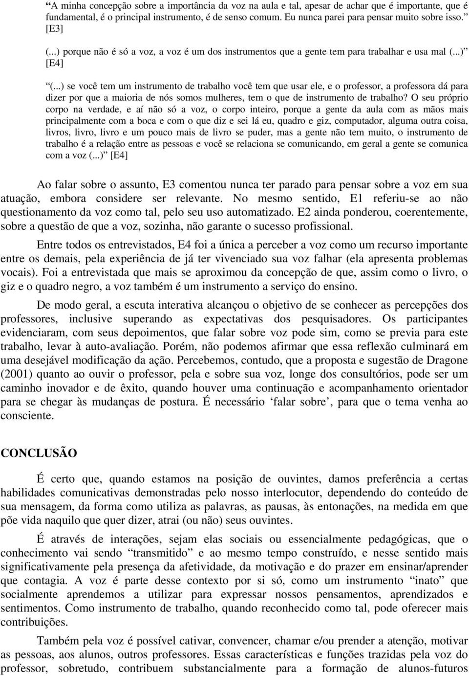 ..) se você tem um instrumento de trabalho você tem que usar ele, e o professor, a professora dá para dizer por que a maioria de nós somos mulheres, tem o que de instrumento de trabalho?