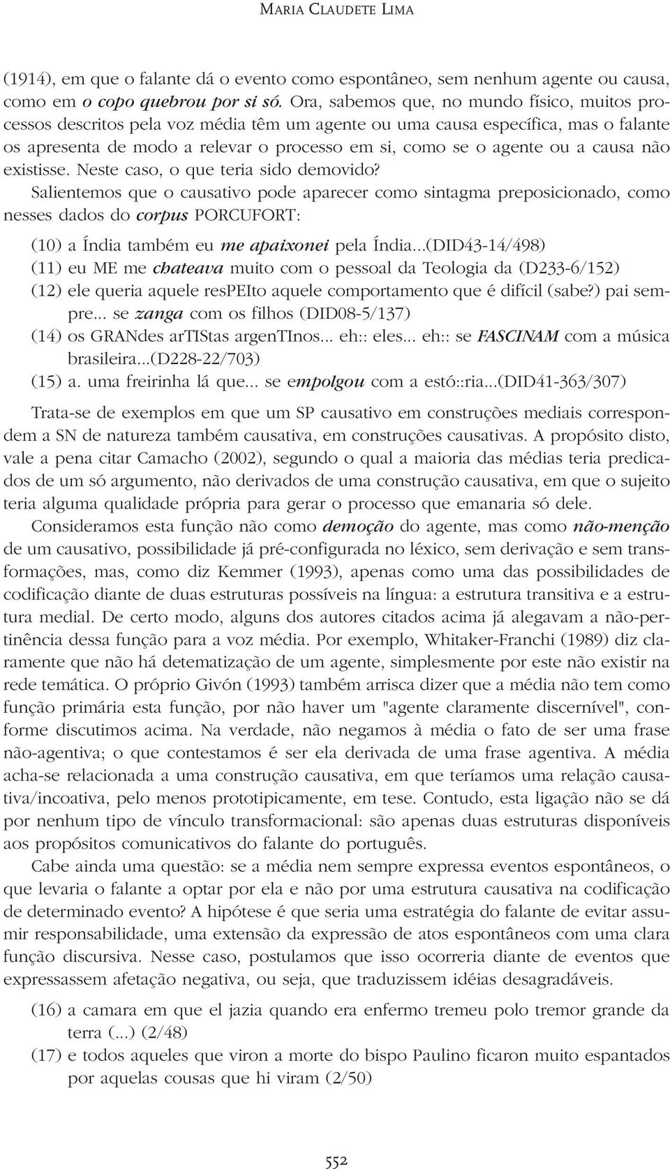 a causa não existisse. Neste caso, o que teria sido demovido?