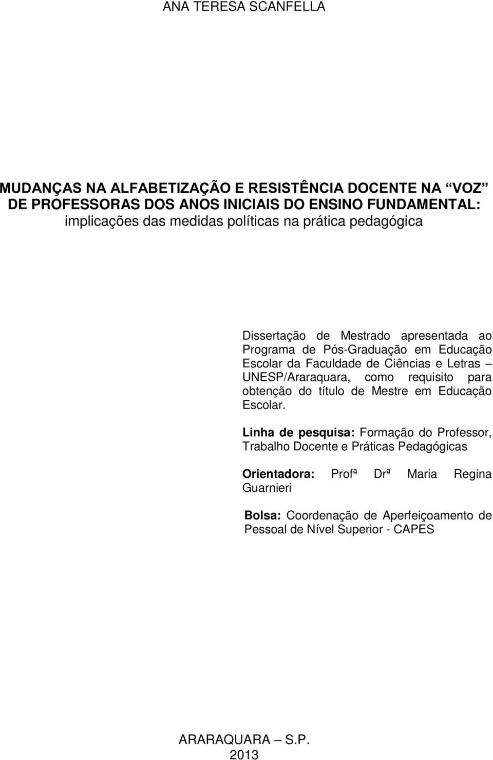 Letras UNESP/Araraquara, como requisito para obtenção do título de Mestre em Educação Escolar.