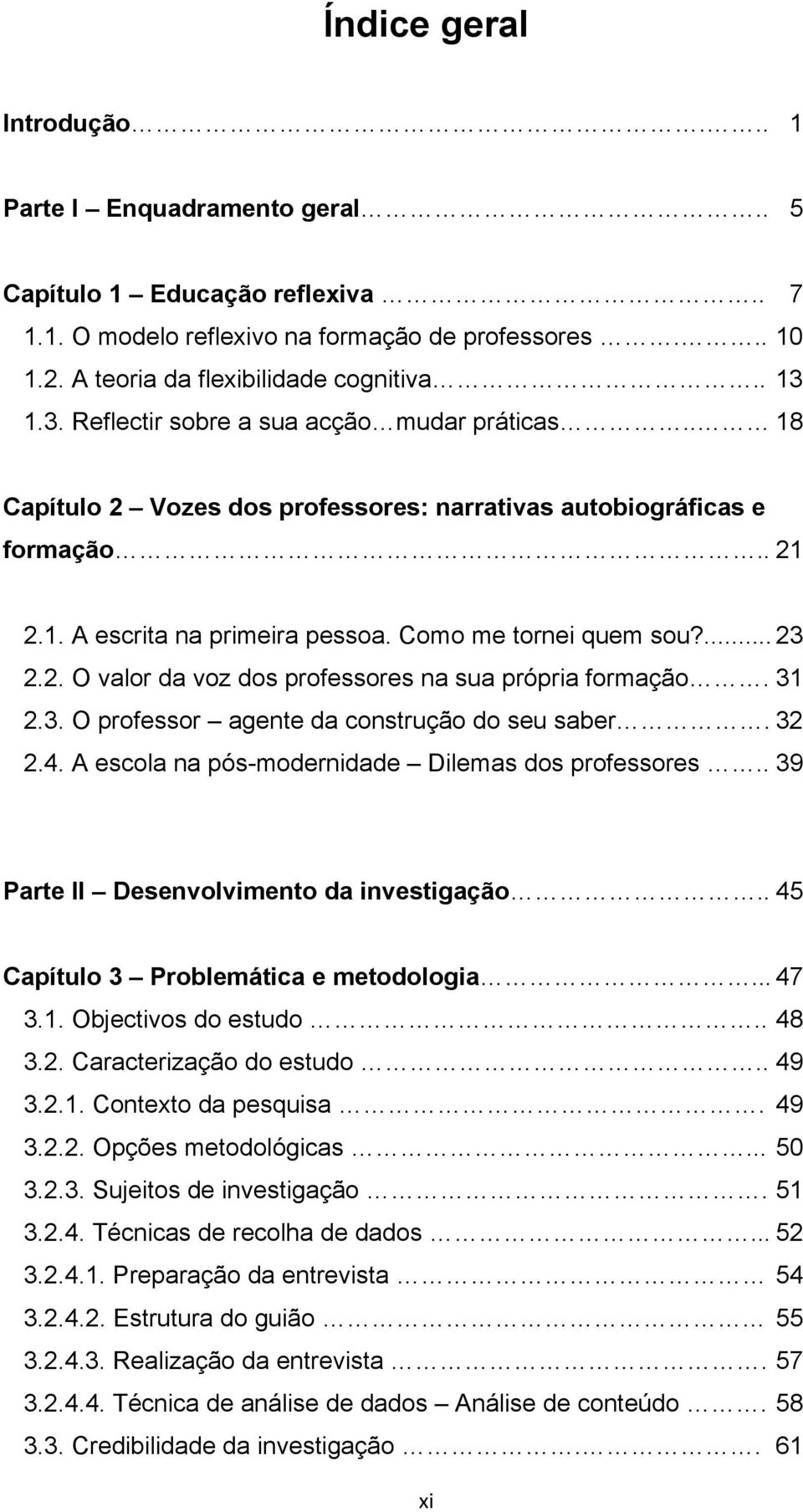 31 2.3. O professor agente da construção do seu saber. 32 2.4. A escola na pós-modernidade Dilemas dos professores.. 39 Parte II Desenvolvimento da investigação.