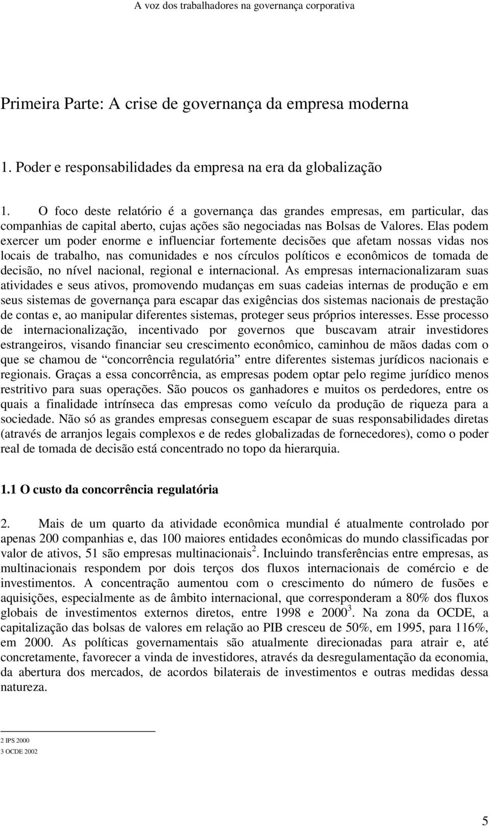 Elas podem exercer um poder enorme e influenciar fortemente decisões que afetam nossas vidas nos locais de trabalho, nas comunidades e nos círculos políticos e econômicos de tomada de decisão, no