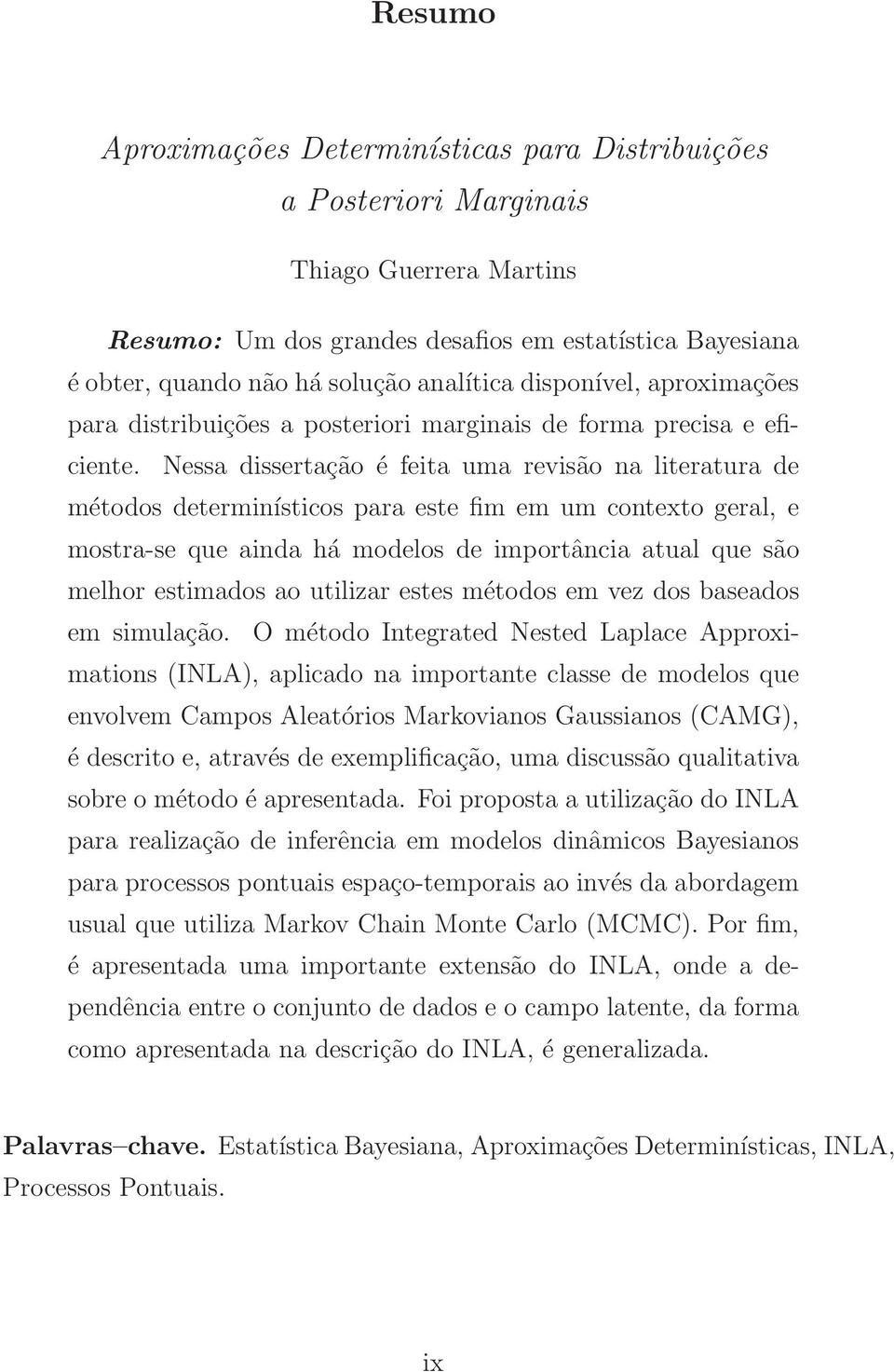 Nessa dissertação é feita uma revisão na literatura de métodos determinísticos para este fim em um contexto geral, e mostra-se que ainda há modelos de importância atual que são melhor estimados ao