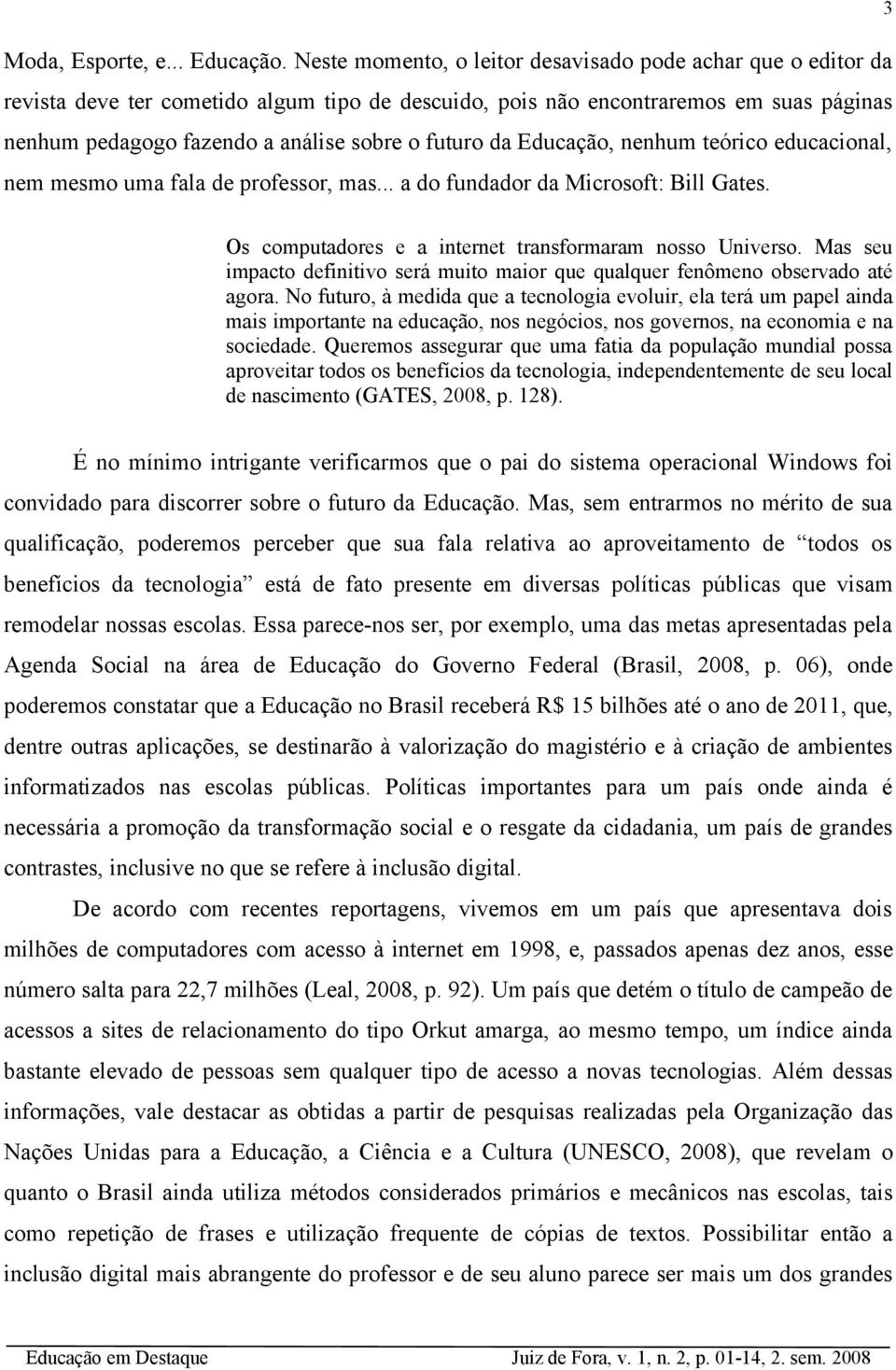 da Educação, nenhum teórico educacional, nem mesmo uma fala de professor, mas... a do fundador da Microsoft: Bill Gates. Os computadores e a internet transformaram nosso Universo.