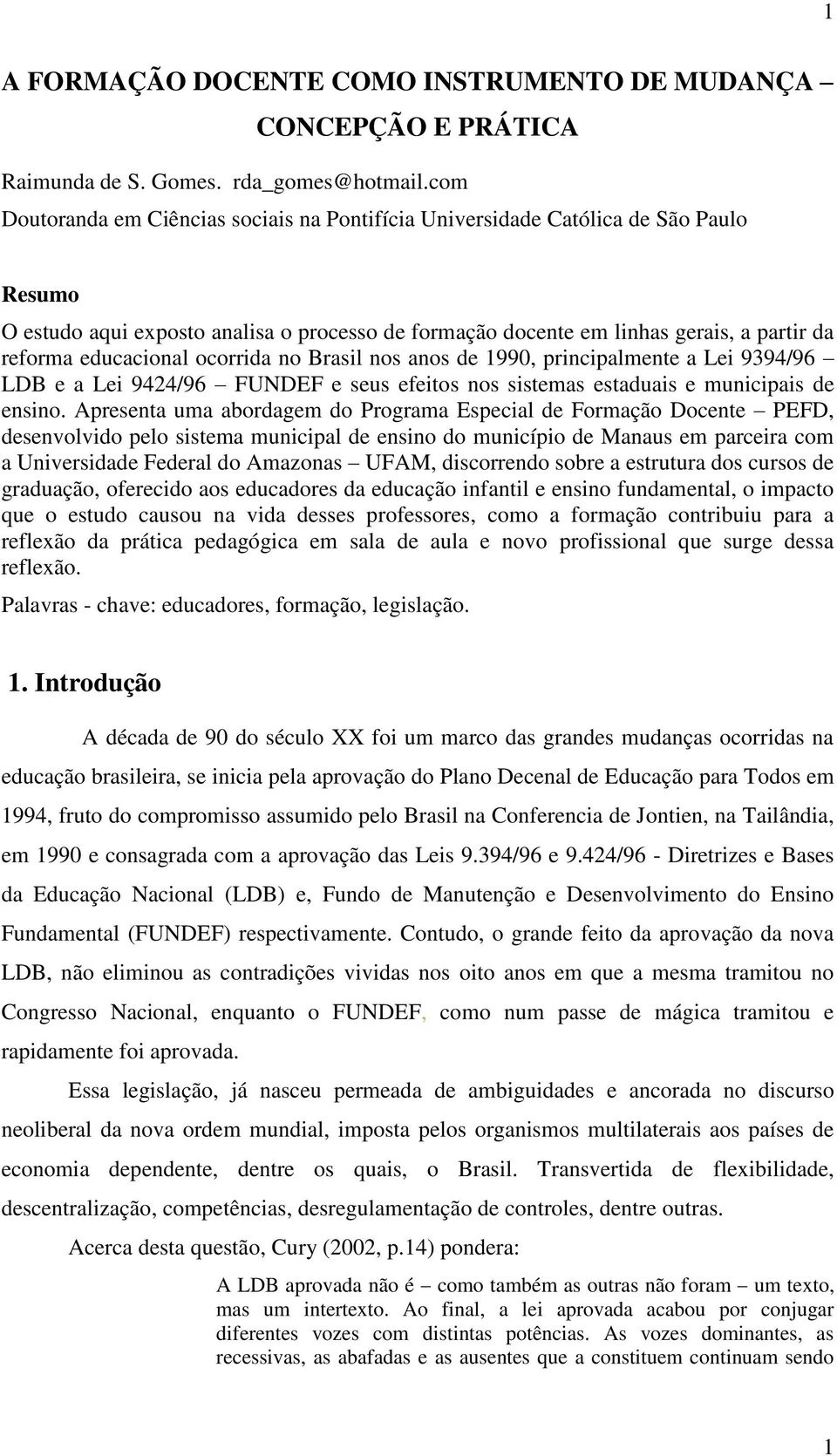 educacional ocorrida no Brasil nos anos de 1990, principalmente a Lei 9394/96 LDB e a Lei 9424/96 FUNDEF e seus efeitos nos sistemas estaduais e municipais de ensino.