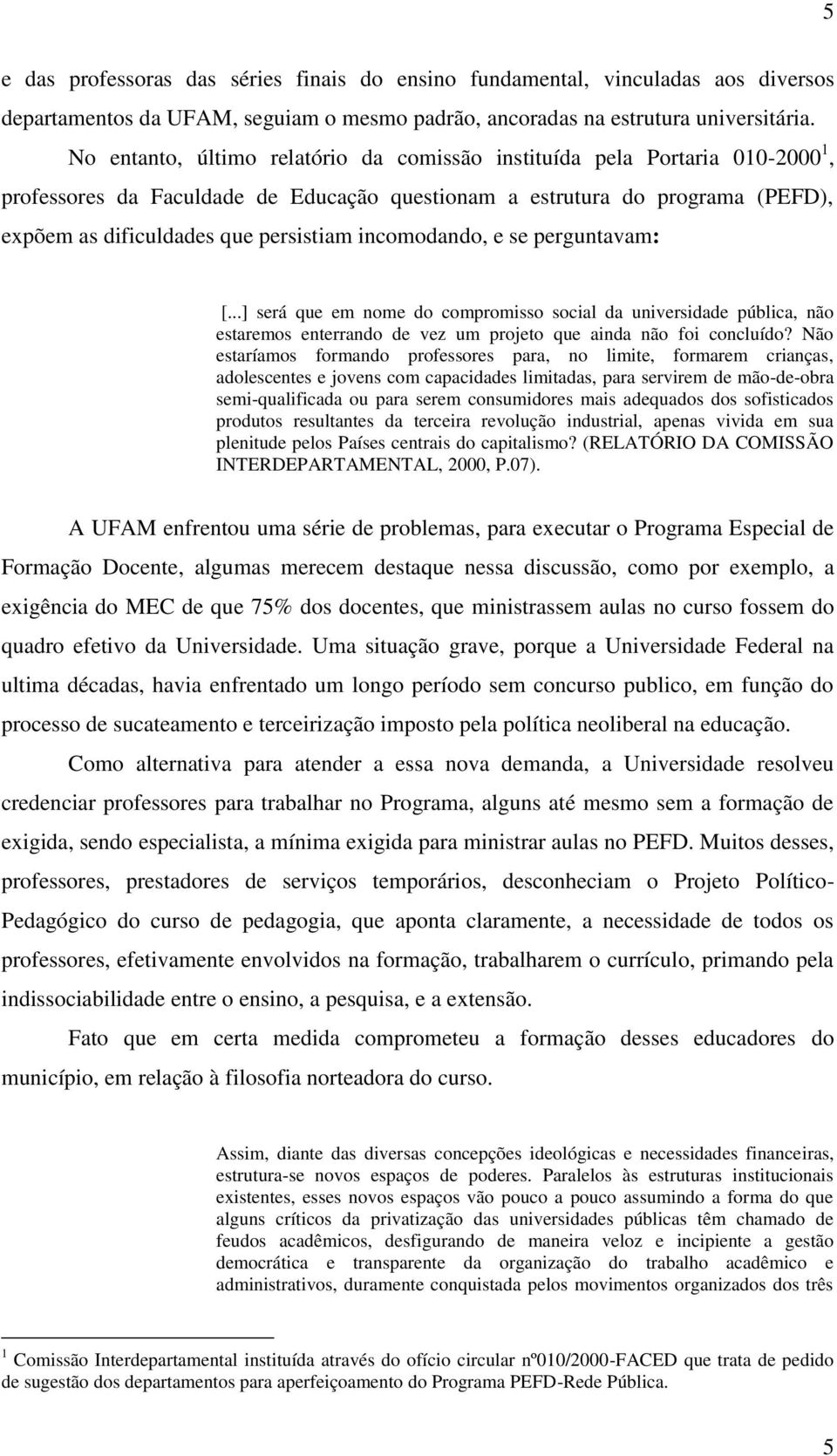 incomodando, e se perguntavam: [...] será que em nome do compromisso social da universidade pública, não estaremos enterrando de vez um projeto que ainda não foi concluído?