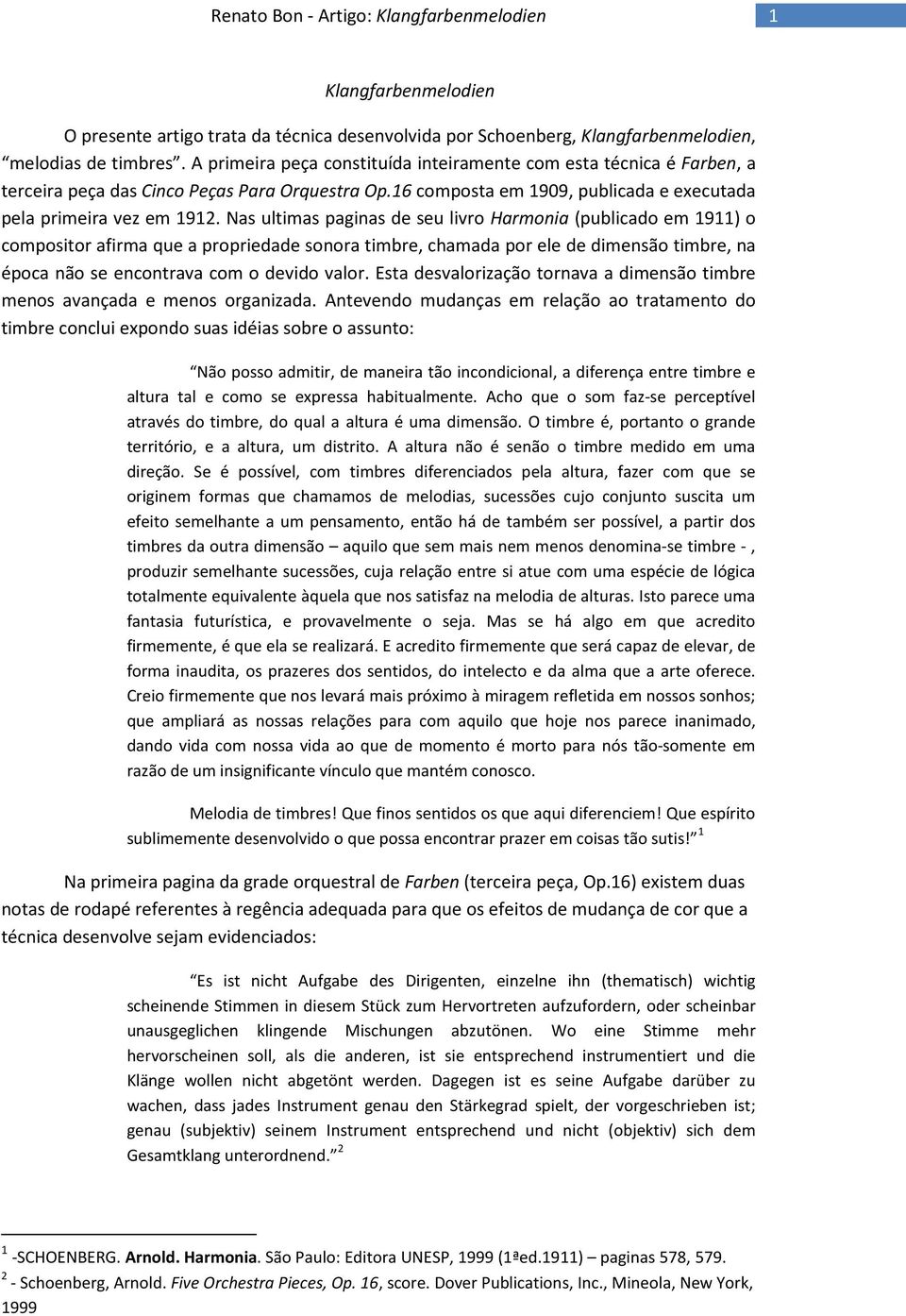 Nas ultimas paginas de seu livro Harmonia (publicado em 1911) o compositor afirma que a propriedade sonora timbre, chamada por ele de dimensão timbre, na época não se encontrava com o devido valor.