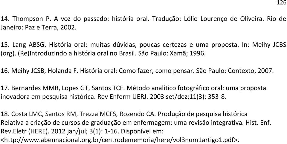 Bernardes MMR, Lopes GT, Santos TCF. Método analítico fotográfico oral: uma proposta inovadora em pesquisa histórica. Rev Enferm UERJ. 2003 set/dez;11(3): 353-8. 18.