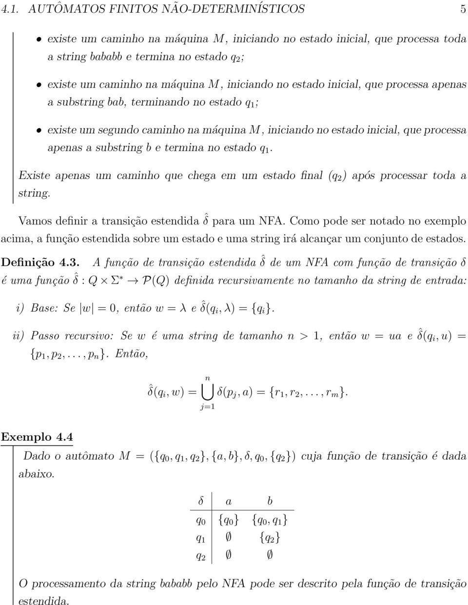 Existe pens um cminho ue cheg em um estdo finl ( ) pós processr tod string. Vmos definir trnsição estendid ˆδ pr um NFA.