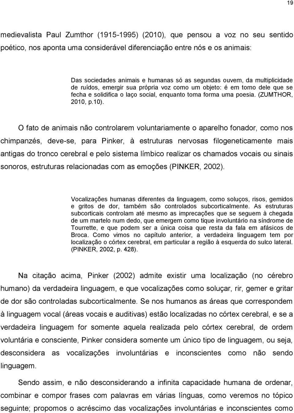 O fato de animais não controlarem voluntariamente o aparelho fonador, como nos chimpanzés, deve-se, para Pinker, à estruturas nervosas filogeneticamente mais antigas do tronco cerebral e pelo sistema