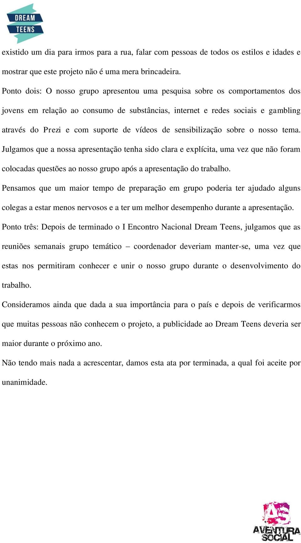 de sensibilização sobre o nosso tema. Julgamos que a nossa apresentação tenha sido clara e explícita, uma vez que não foram colocadas questões ao nosso grupo após a apresentação do trabalho.