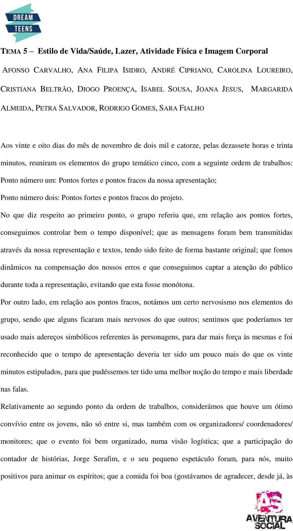 grupo temático cinco, com a seguinte ordem de trabalhos: Ponto número um: Pontos fortes e pontos fracos da nossa apresentação; Ponto número dois: Pontos fortes e pontos fracos do projeto.