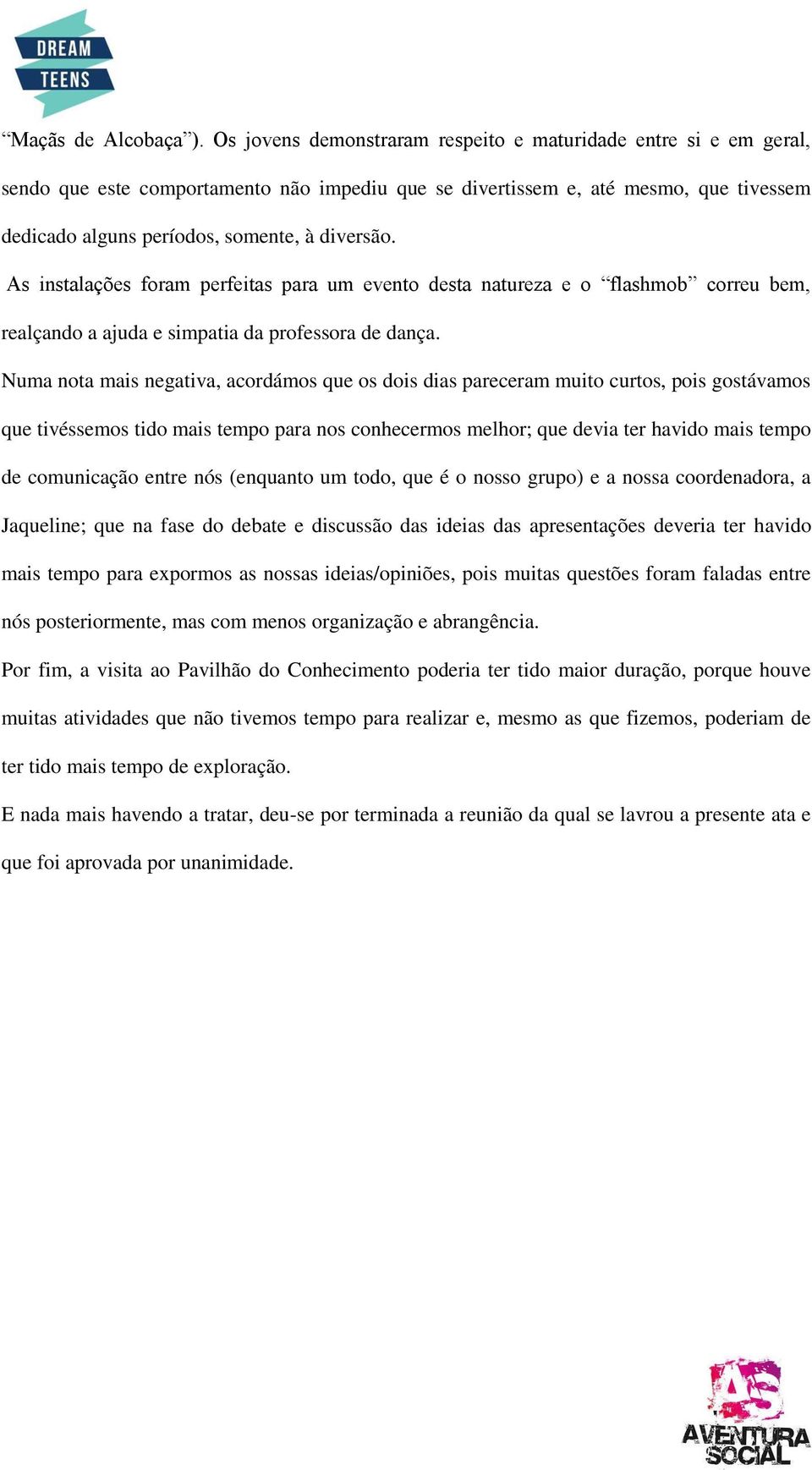 As instalações foram perfeitas para um evento desta natureza e o flashmob correu bem, realçando a ajuda e simpatia da professora de dança.