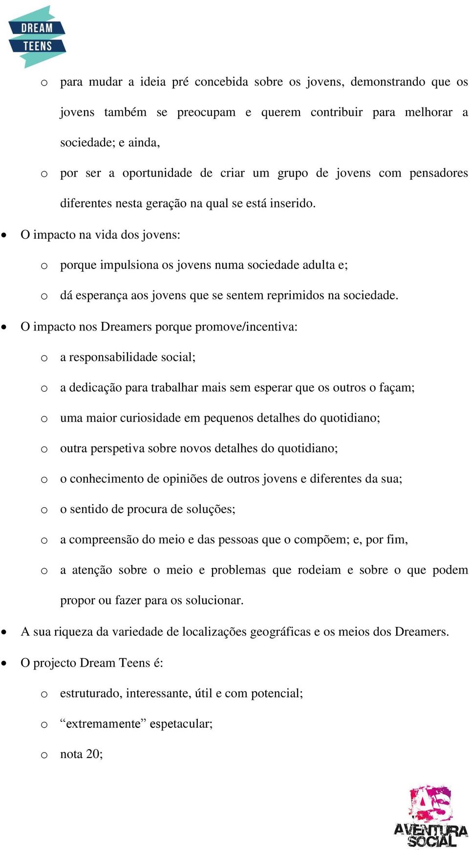 O impacto na vida dos jovens: o porque impulsiona os jovens numa sociedade adulta e; o dá esperança aos jovens que se sentem reprimidos na sociedade.