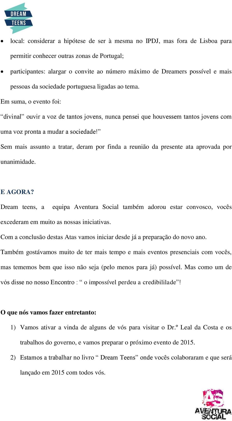 Sem mais assunto a tratar, deram por finda a reunião da presente ata aprovada por unanimidade. E AGORA?