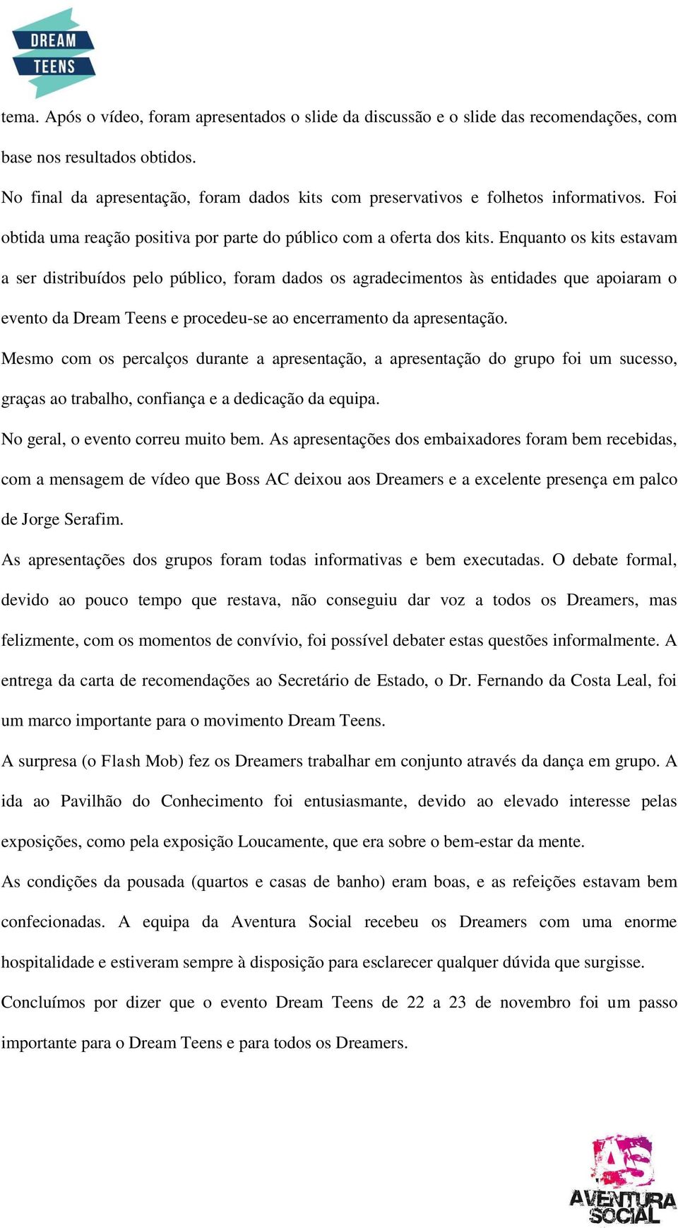 Enquanto os kits estavam a ser distribuídos pelo público, foram dados os agradecimentos às entidades que apoiaram o evento da Dream Teens e procedeu-se ao encerramento da apresentação.