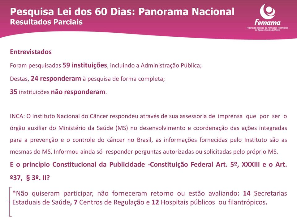 para a prevenção e o controle do câncer no Brasil, as informações fornecidas pelo Instituto são as mesmas do MS. Informou ainda só responder perguntas autorizadas ou solicitadas pelo próprio MS.