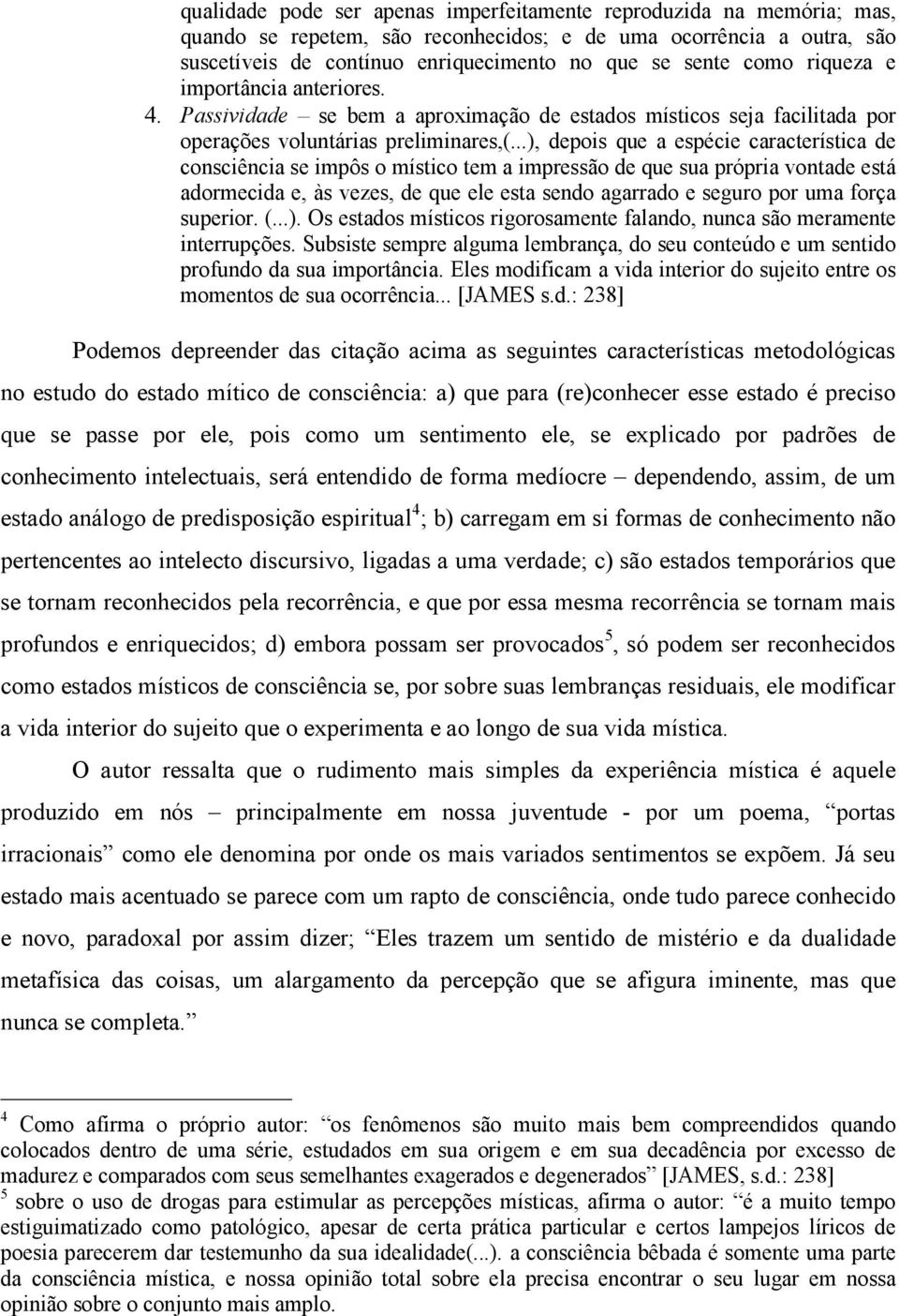 ..), depois que a espécie característica de consciência se impôs o místico tem a impressão de que sua própria vontade está adormecida e, às vezes, de que ele esta sendo agarrado e seguro por uma