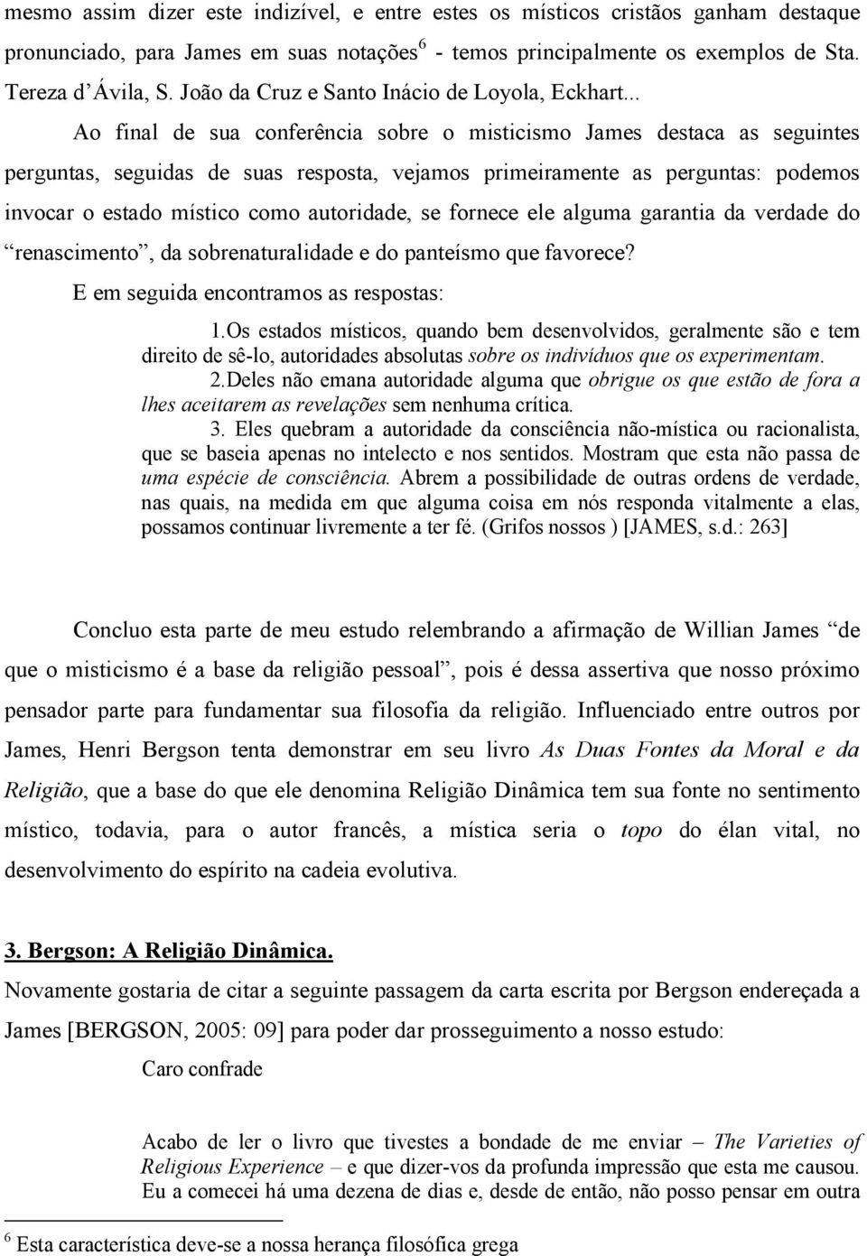 .. Ao final de sua conferência sobre o misticismo James destaca as seguintes perguntas, seguidas de suas resposta, vejamos primeiramente as perguntas: podemos invocar o estado místico como